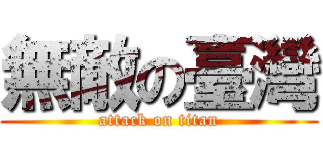 無敵の臺灣 (attack on titan)