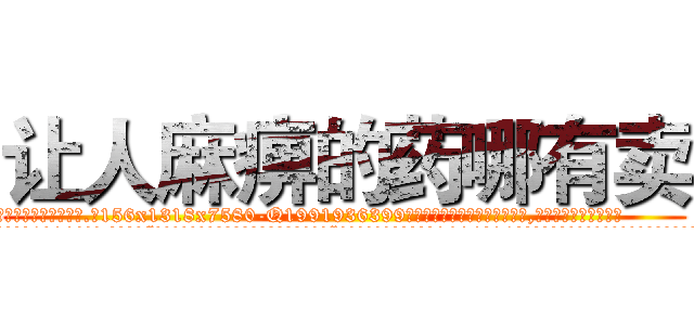 让人麻痹的药哪有卖 (让人麻痹的药哪有卖【电.话156x1318x7580-Q1991936399鑫宏药业】我们做的是长期生意,靠的是老客户长期支持
参考消息网2月20日报道 韩媒称，“剩女多、离婚率高的城市，房价一定会上涨。”这是中国经济学家金岩石2016年12月参加在上海举行的房地产相关论坛时说的话。
)