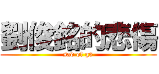 劉俊銘的悲傷 (sad of g8)