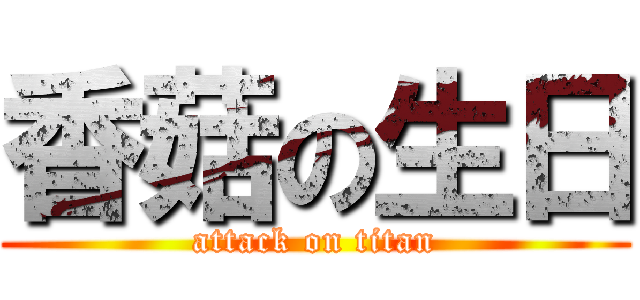 香菇の生日 (attack on titan)