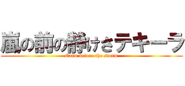 嵐の前の静けさテキーラ (Calm before the storm)