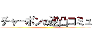 チャーポンの逆凸コミュ (みんなで一緒にがんばろ隊)