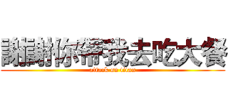 謝謝你帶我去吃大餐 (attack on titan)