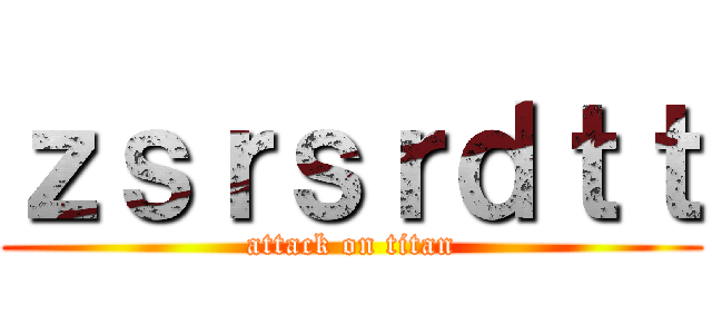ｚｓｒｓｒｄｔｔ (attack on titan)