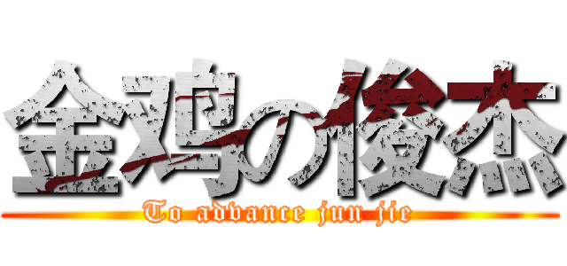 金鸡の俊杰 (To advance jun jie)