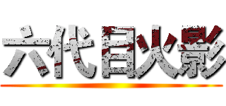 六代目火影 ()