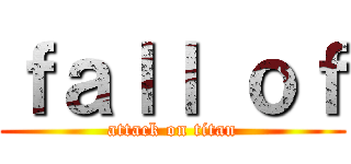 ｆａｌｌ ｏｆ (attack on titan)