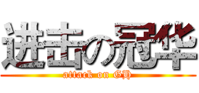进击の冠华 (attack on GH)