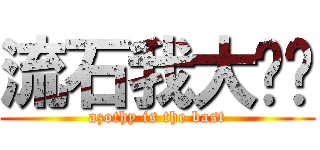 流石我大书记 (azothy is the bast)