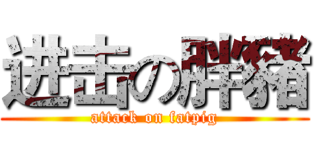 进击の胖豬 (attack on fatpig)
