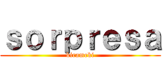 ｓｏｒｐｒｅｓａ (kirameki)