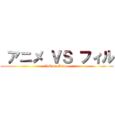  アニメ ＶＳ フィル (PM vs. Anime)