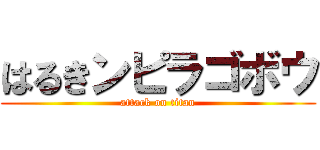 はるきンピラゴボウ (attack on titan)