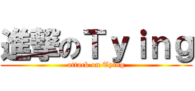 進撃のＴｙｉｎｇ (attack on Tying)