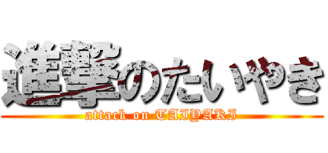 進撃のたいやき (attack on TAIYAKI)