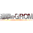 進撃のＧＲＯＭ (attack on GROM)