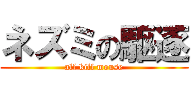 ネズミの駆逐 (all kill mouse)