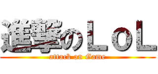 進撃のＬｏＬ (attack on Game)