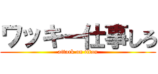 ワッキー仕事しろ (attack on titan)