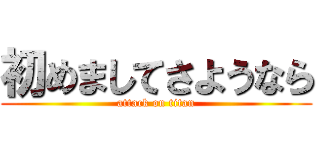 初めましてさようなら (attack on titan)