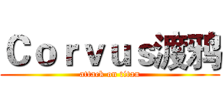 Ｃｏｒｖｕｓ渡鸦 (attack on titan)