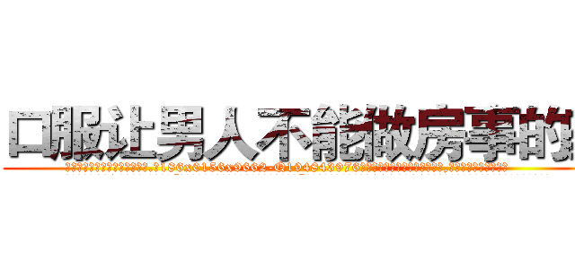 口服让男人不能做房事的药 (口服让男人不能做房事的药【电.话186x0156x9662-Q194843976林氏药业】我们做的是长期生意,靠的是老客户长期支持
参考消息网2月20日报道 韩媒称，“剩女多、离婚率高的城市，房价一定会上涨。”这是中国经济学家金岩石2016年12月参加在上海举行的房地产相关论坛时说的话。
)