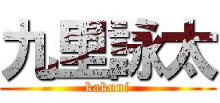 九里詠太 (kakuni)