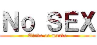 Ｎｏ ＳＥＸ (Tinko or manko)