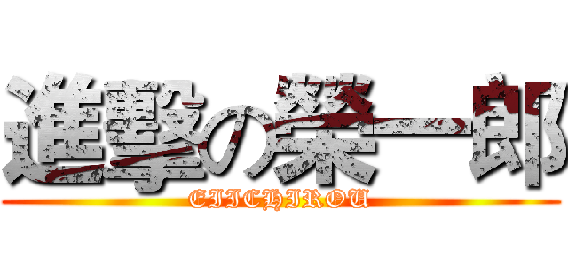 進擊の榮一郎 (EIICHIROU)