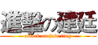 進擊の建廷 (attack on jain ting)