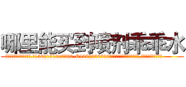 哪里能买到喷剂乖乖水 (哪里能买到喷剂乖乖水【电.话156x1318x7580-Q1991936399鑫宏药业】我们做的是长期生意,靠的是老客户长期支持
参考消息网2月20日报道 韩媒称，“剩女多、离婚率高的城市，房价一定会上涨。”这是中国经济学家金岩石2016年12月参加在上海举行的房地产相关论坛时说的话。
)