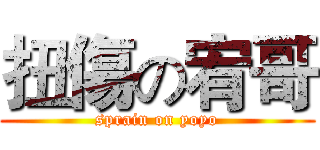 扭傷の宥哥 (sprain on yoyo)