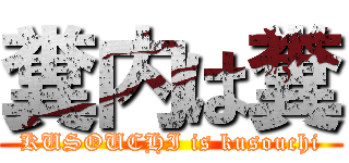 糞内は糞 (KUSOUCHI is kusouchi)