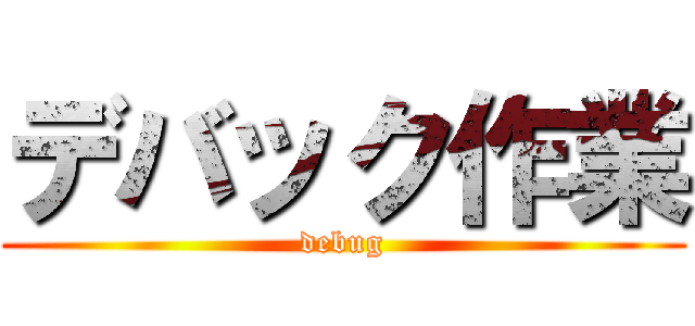 デバック作業 (debug)