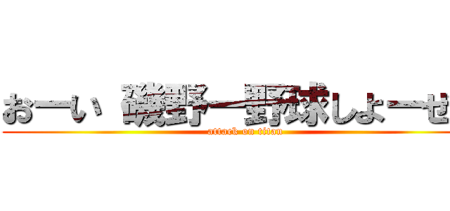 おーい 磯野ー野球しよーぜー (attack on titan)