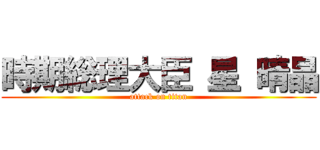 時期総理大臣 星 晴晶 (attack on titan)