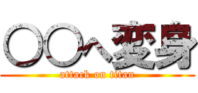 ○○へ変身 (attack on titan)