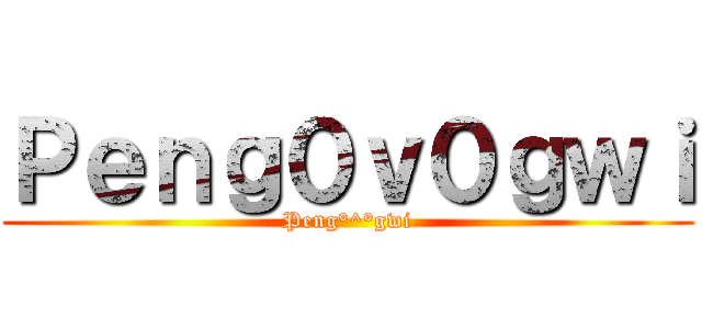 Ｐｅｎｇ０ｖ０ｇｗｉ (Peng°^°gwi)