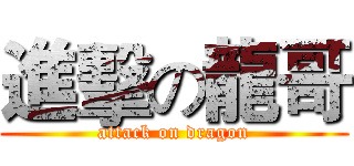 進擊の龍哥 (attack on dragon)