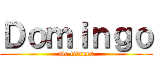 Ｄｏｍｉｎｇｏ (De titanes)