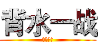 背水一战 (放手一搏)