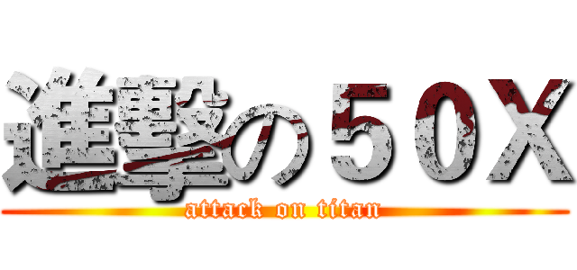 進擊の５０Ｘ (attack on titan)