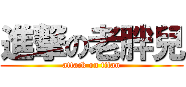 進撃の老胖兒 (attack on titan)
