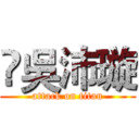 ‎吳沛璇 (attack on titan)