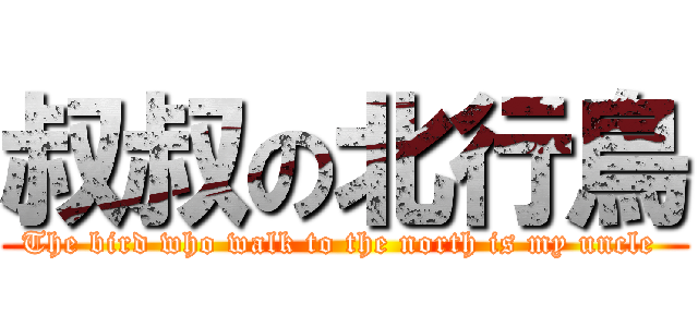 叔叔の北行鳥 (The bird who walk to the north is my uncle )