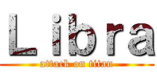 Ｌｉｂｒａ (attack on titan)