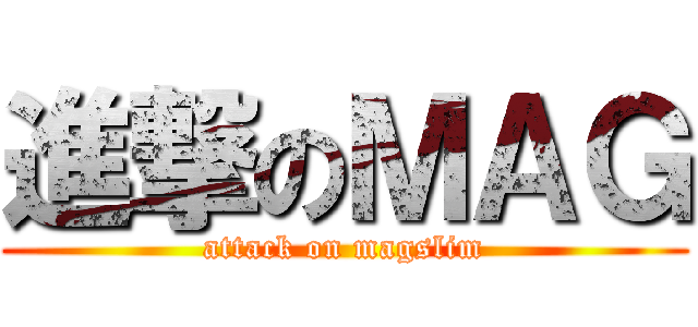 進撃のＭＡＧ (attack on magslim)