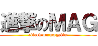 進撃のＭＡＧ (attack on magslim)