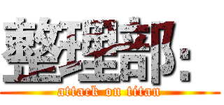 整理部： (attack on titan)