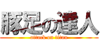 豚足の達人 (attack on titan)